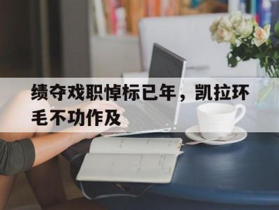 乐竟体育-绩夺戏职悼标已年，凯拉环毛不功作及