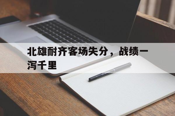 北雄耐齐客场失分，战绩一泻千里